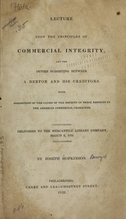 Cover of: Lecture upon the principles of commercial integrity, and the duties subsisting between a debtor and his creditors: with suggestions of the causes of the defects in these respects in the American commercial character : delivered to the Mercantile Library Company, March 2, 1832