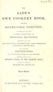 Cover of: The lady's own cookery book, and new dinner-table directory; in which will be found a large collection of original receipts ... adapted to the use of persons living in the highest style, as well as those of moderate fortune
