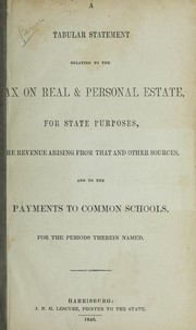 Cover of: A tabular statement relating to the tax on real & personal estate, for state purposes, the revenue arising from that and other sources, and to the payments to common schools, for the periods therein named.