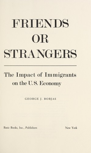 Friends or strangers : the impact of immigrants on the U.S. economy by 