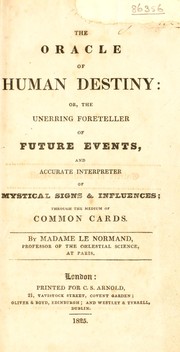 Cover of: The oracle of human destiny: or, the unerring foreteller of future events, and accurate interpreter of mystical signs and influences; through the medium of common cards | M. A. Le Normand
