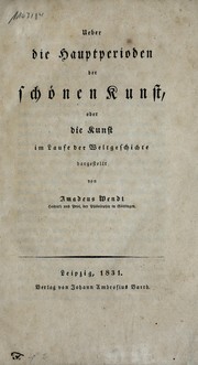 Cover of: Ueber die Hauptperioden der schönen Kunst, oder, Die Kunst im Laufe der Weltgeschichte by Amadeus Wendt