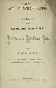 Cover of: Act of incorporation and by-laws of the Second and Third Street Passenger  Railway co. with letters patent, ordinances of councils, general railroad law, acknowledgment of City Solicitor, etc | Second and Third Street Passenger Railway Co
