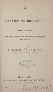 Cover of: A treatise on homiletics: designed to illustrate the true theory and practice of preaching the gospel | Daniel P. Kidder
