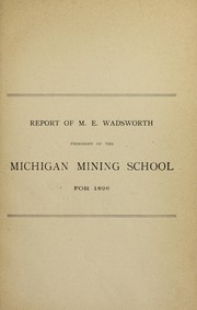 Report of M.E. Wadsworth, president of the Michigan Mining School, for 1896 by M. Edward Wadsworth