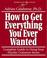 Cover of: How To Get Everything You Ever Wanted