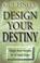 Cover of: Design your destiny