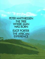 Cover of: The Tree Where Man Was Born; The African Experience by Eliot Porter, Peter Matthiessen