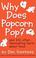 Cover of: Why Does Popcorn Pop