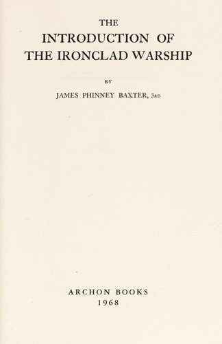 The Introduction of the Ironclad Warship by James Phinney Baxter III