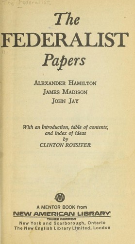 The Federalist papers by Alexander Hamilton, James Madison, John Jay ; with an introd., table of contents, and index of ideas by Clinton Rossiter.