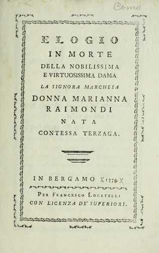 Elogio in morte della nobilissima e virtuosissima dama la signora marchesa donna Marianna Raimondi, nata contessa Terzaga by Francesco Locatelli