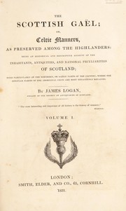 Cover of: The Scotish Ga©±l; or, Celtic manners, as preserved among the Highlanders: being an historical and descriptive account of the inhabitants, antiquities, and national peculiarities of Scotland; more particularly of the Northern, or Ga©±lic parts of the country, where the singular habits of the aboriginal Celts are most tenaciously retained by Logan, James