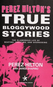 Cover of: Perez Hilton's true bloggywood stories: the glamorous life of beating, cheating, and overdosing