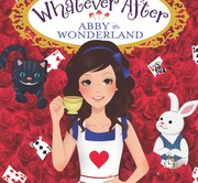 Whatever After: Abby in Wonderland by Sarah Mlynowski