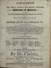 Cover of: A catalogue of the truly capital and highly valuable collection of pictures, consisting of the choicest works of the most celebrated masters of the Italian, French, Flemish and Dutch schools, the genuine property of the late Richard Hulse, Esq., of Blackheath, dec | Christie, James