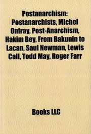 Cover of: Postanarchism: Postanarchists, Michel Onfray, Post-Anarchism, Hakim Bey, from Bakunin to Lacan, Saul Newman, Lewis Call, Todd May, Roger Farr