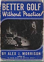 Better golf without practice by Alex J. Morrison