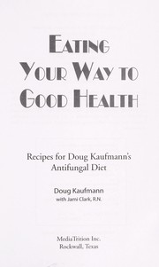 Cover of: Eating your way to good health: recipes for Doug Kaufman's antifungal diet