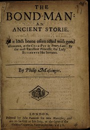 Cover of: The bond-man: an ancient storie : as it hath beene often acted with good allowance, at the Cock-pit in Drury-Lane by the most excellent princesse, the Lady Elizabeth Her Servants