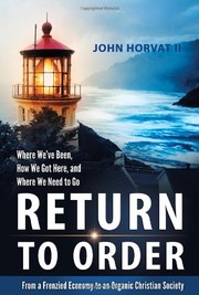Cover of: Return to Order: From a Frenzied Economy to an Organic Christian Society - Where We’ve Been, How We Got Here, and Where We Need to Go