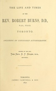 Cover of: The life and times of the Rev. Robert Burns, D.D., F.A.S., F.R.S.E., Toronto | Robert F. Burns