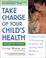 Cover of: Take Charge of Your Child's Health