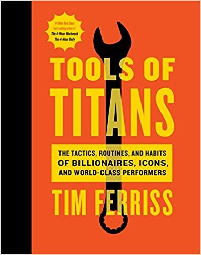 Tools of Titans: The Tactics, Routines, and Habits of Billionaires, Icons, and World-Class Performers by 