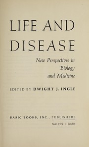 Cover of: Life and disease; new perspectives in biology and medicine by Dwight J. Ingle