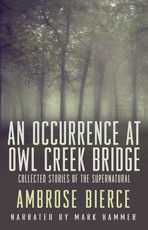 An Occurrence at Owl Creek Bridge. Collected Stories of the Supernatural [8 stories] by Ambrose Bierce