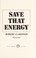 Cover of: Save that energy