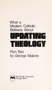 Cover of: What a modern Catholic believes about updating theology by George Malone