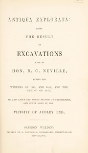 Cover of: Antiqua explorata: being the result of excavations made ... in and about the Roman station at Chesterford, and other spots in the vicinity of Audley End | Neville, R. C. Baron Braybrooke
