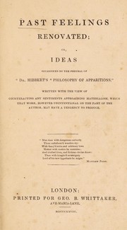 Cover of: Past feelings renovated; or, ideas occasioned by the perusal of Dr. Hibberts Philosophy of apparitions. Written with the view of counteracting any sentiments approaching materialism which that work, however unintentional on the part of the author, may have a tendency to produce | 