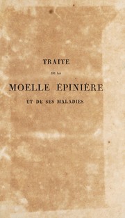 Cover of: Traité de la moelle épinière et de ses maladies. Contenant l'histoire anatomique, physiologique et pathologique de ce centre nerveux chez l'homme
