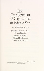 The Denigration of capitalism by Michael Novak, David B. Burrell