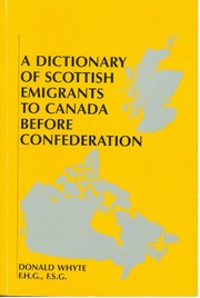 A Dictionary of Scottish Emigrants to Canada Before Confederation by Donald Whyte