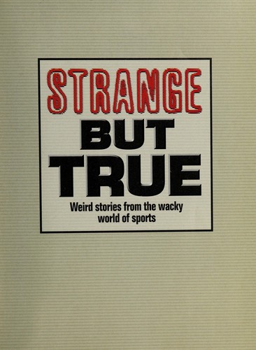 Strange but True (Weird Stories From the Wacky World of Sports) by 