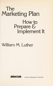 Cover of: The marketing plan, how to prepare & implement it | William M. Luther