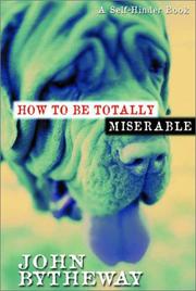 Cover of: How to Be Totally Miserable by John Bytheway, John Bytheway