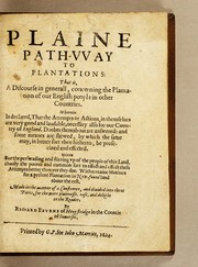 Cover of: A plaine path-way to plantations: that is, A discourse in generall, concerning the plantation of our English people in other countries. Wherein is declared, that the attempts or actions, in themselues are very good and laudable, necessary also for our country of England. Doubts thereabout are answered: and some meanes are shewed, by which the same may, in better sort then hitherto, be prosecuted and effected. Written for the perswading and stirring vp of the people of this land, chiefly the poorer and common sort to affect and effect these attempts better then yet they doe. With certaine motiues for a present plantation in New-found land aboue the rest. Made in the manner of a conference, and diuided into three parts, for the more plainnesse, ease, and delight to the reader