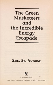Cover of: The Green Musketeers and the incredible energy escapade | Sara St. Antoine