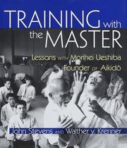 Cover of: Training with the master: lessons with Morihei Ueshiba, founder of aikidō = [Aikidō]