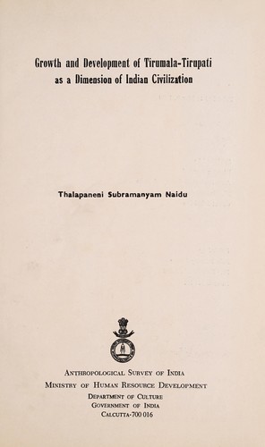 Growth and development of Tirumala-Tirupati as a dimension of Indian civilization by Thalapaneni Subramanyam Naidu