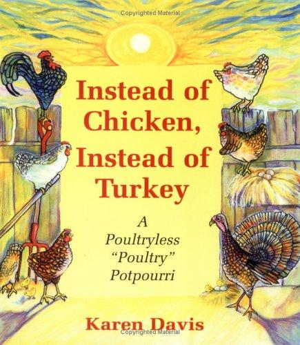 Instead of Chicken Instead of Turkey: A Poultryless "Poultry" Potpourri  by Karen Davis