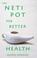 Cover of: The neti pot for better health