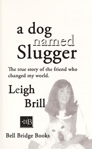 Cover of: A dog named Slugger: the true story of the friend who changed my world