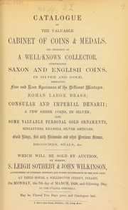 Cover of: Catalogue of the valuable cabinet of coins and medals, the property of a well-known collector, comprising Saxon and English coins, ... Roman large brass, ... a few Greek coins, in silver, also, some valuable personal gold ornaments, miniatures, enamels, silver articles, gold rings ... | S. Leigh Sotheby & John Wilkinson (Firm)