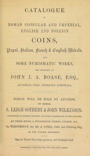 Cover of: Catalogue of Roman Consular and Imperial, English and foreign coins, papal, Italian, French & English medals, and some numismatic works, the property of John J.A. Boase, Esq., Alverton Vean, Penzance, Cornwall ... | S. Leigh Sotheby & John Wilkinson (Firm)