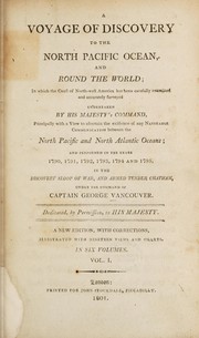 Cover of: A voyage of discovery to the north Pacific Ocean, and round the world; in which the coast of north-west America has been carefully examined and accurately surveyed. Undertaken by His Majesty's command principally with a view to ascertain the existence of any navigable communication between the north Pacific and north Atlantic Oceans; and performed in the years 1790, 1791, 1792, 1793, 1794 and 1795. In the Discovery sloop of war, and armed tender Chatham, under the command of Captain George Vancouver ...